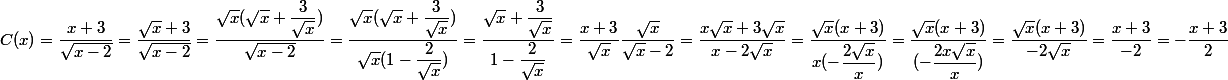 C(x)=\dfrac{x+3}{\sqrt{x-2}}=\dfrac{\sqrt{x}+3}{\sqrt{x-2}}=\dfrac{\sqrt{x}(\sqrt{x}+\dfrac{3}{\sqrt{x}})}{\sqrt{x-2}}=\dfrac{\sqrt{x}(\sqrt{x}+\dfrac{3}{\sqrt{x}})}{\sqrt{x}(1-\dfrac{2}{\sqrt{x}})}=\dfrac{\sqrt{x}+\dfrac{3}{\sqrt{x}}}{1-\dfrac{2}{\sqrt{x}}}=\dfrac{x+3}{\sqrt{x}}\dfrac{\sqrt{x}}{\sqrt{x}-2}=\dfrac{x\sqrt{x}+3\sqrt{x}}{x-2\sqrt{x}}=\dfrac{\sqrt{x}(x+3)}{x(-\dfrac{2\sqrt{x}}{x})}=\dfrac{\sqrt{x}(x+3)}{(-\dfrac{2x\sqrt{x}}{x})}=\dfrac{\sqrt{x}(x+3)}{-2\sqrt{x}}=\dfrac{x+3}{-2}=-\dfrac{x+3}{2}